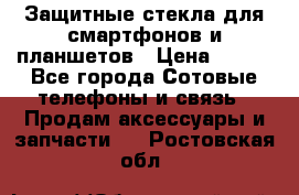 Защитные стекла для смартфонов и планшетов › Цена ­ 100 - Все города Сотовые телефоны и связь » Продам аксессуары и запчасти   . Ростовская обл.